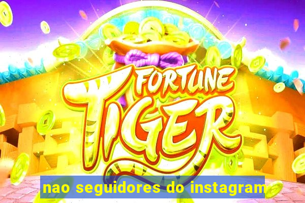 nao seguidores do instagram